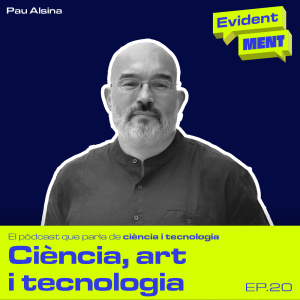 La relació entre art, ciència i tecnologia – Ep. 20
